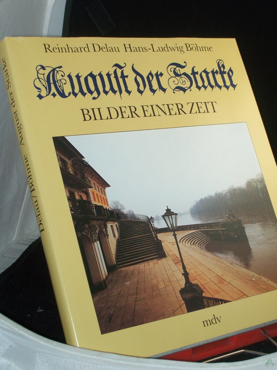 Product image 1 of the product “August der Starke : Bilder e. Zeit / Reinhard Delau. Fotogr. von Hans-Ludwig Böhme ”