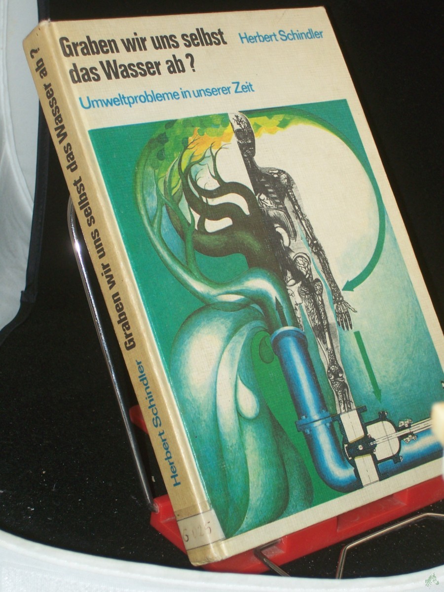 Product image 1 of the product “Graben wir uns selbst das Wasser ab? : Umweltprobleme in unserer Zeit / Herbert Schindler ”