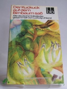 Product image 1 of the product “Der Kuckuck auf dem Birnbaum sass : alte dt. Volkslieder / ges. von Ludwig Uhland. Ausgew. von Herbert Greiner-Mai u. Erika Weber ”