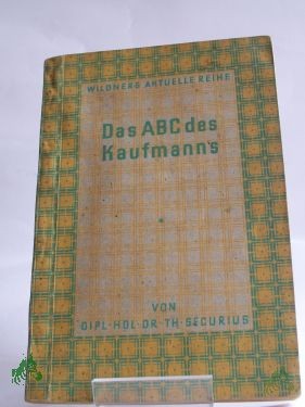 Product image 1 of the product “Das ABC des Kaufmanns : Eine kurzgefasste Rechts- und Wirtschaftskunde f. Kaufleute u. f.d. kaufmännischen Nachwuchs / Theodor Securius ”