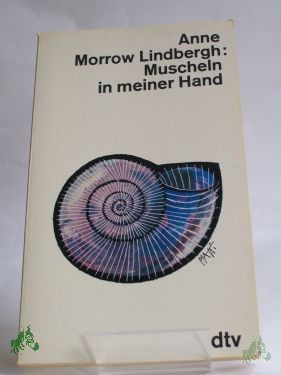 Artikelbild 1 des Artikels “Muscheln in meiner Hand : e. Antwort auf d. Konflikte unseres Daseins / Anne Morrow Lindbergh. Dt. von Maria Wolff. Die Gedichte übers. Peter Stadlmayer “