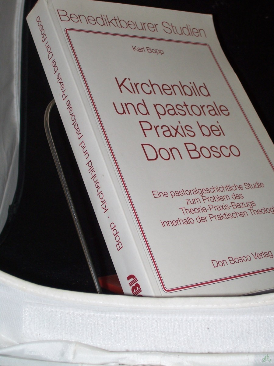 Product image 1 of the product “Kirchenbild und pastorale Praxis bei Don Bosco : eine pastoralgeschichtliche Studie zum Problem des Theorie-Praxis-Bezugs innerhalb der praktischen Theologie / Karl Bopp ”