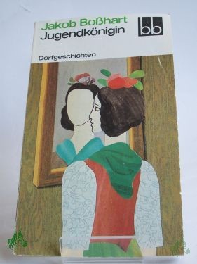 Artikelbild 1 des Artikels “Jugendkönigin : Dorfgeschichten / Jakob Bosshart. Ausgew. von Wulf Kirsten “