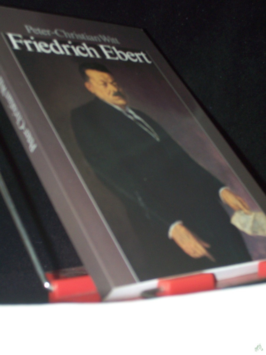 Product image 1 of the product “Friedrich Ebert : Parteiführer, Reichskanzler, Volksbeauftragter, Reichspräsident / Peter-Christian Witt ”