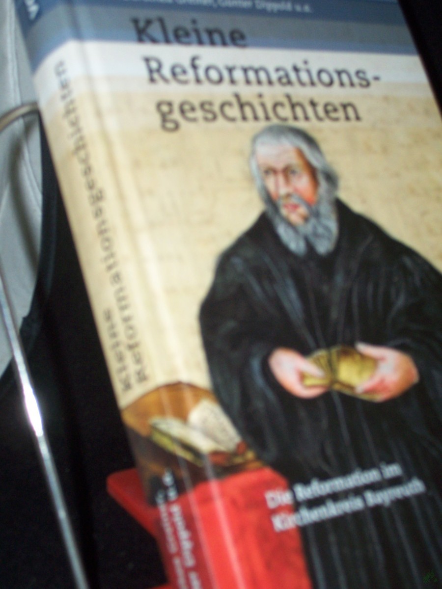 Product image 1 of the product “Kleine Reformationsgeschichten : die Reformation im Kirchenkreis Bayreuth / ausgewählt und zusammengestellt von Regionalbischöfin Dr. Dorothea Greiner, Bezirksheimatpfleger Prof. Dr. Günter Dippold, Prof. Dr. Reinhold Friedrich, Pfarrer Dr. ”