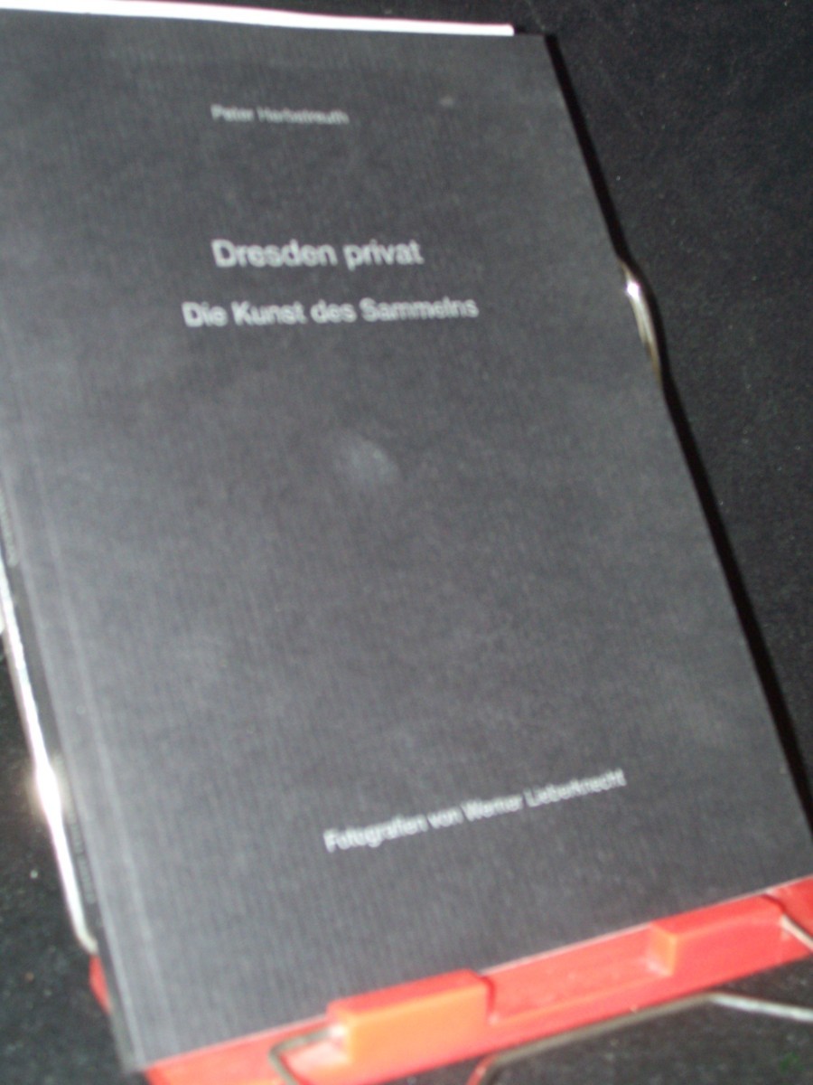 Product image 1 of the product “Dresden privat : die Kunst des Sammelns / [Hrsg.: Landeshauptstadt Dresden, Kulturamt]. Peter Herbstreuth. Fotogr. von Werner Lieberknecht ”