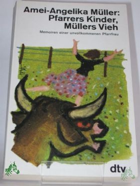 Artikelbild 1 des Artikels “Pfarrers Kinder, Müllers Vieh : Memoiren e. unvollkommenen Pfarrfrau / Amei-Angelika Müller “