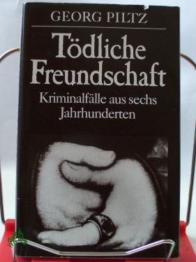 Product image 1 of the product “Tödliche Freundschaft : Kriminalfälle aus sechs Jahrhunderten / Georg Piltz ”