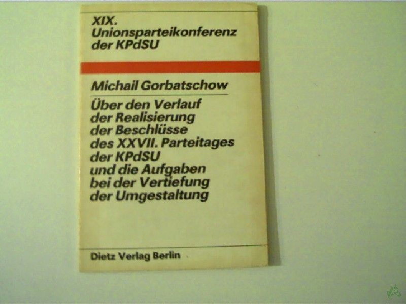 Product image 1 of the product “Über den Verlauf der Realisierung der Beschlüsse des XXVII. Parteitages der KPdSU und die Aufgaben bei der Vertiefung der Umgestaltung : XIX. Unionsparteikonferenz d. KPdSU ; Bericht d. Generalsekretärs d. ZK d. KPdSU, Michail Gorbatschow, ”