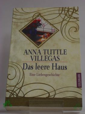 Product image 1 of the product “Das leere Haus : eine Liebesgeschichte / Anna Tuttle Villegas. Aus dem Amerikan. von Barbara Christ ”