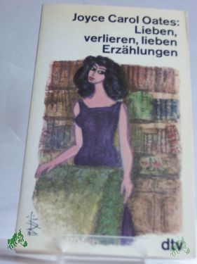 Product image 1 of the product “Lieben, verlieren, lieben : Erzählungen / Joyce Carol Oates. Dt. von Charlotte Franke ”