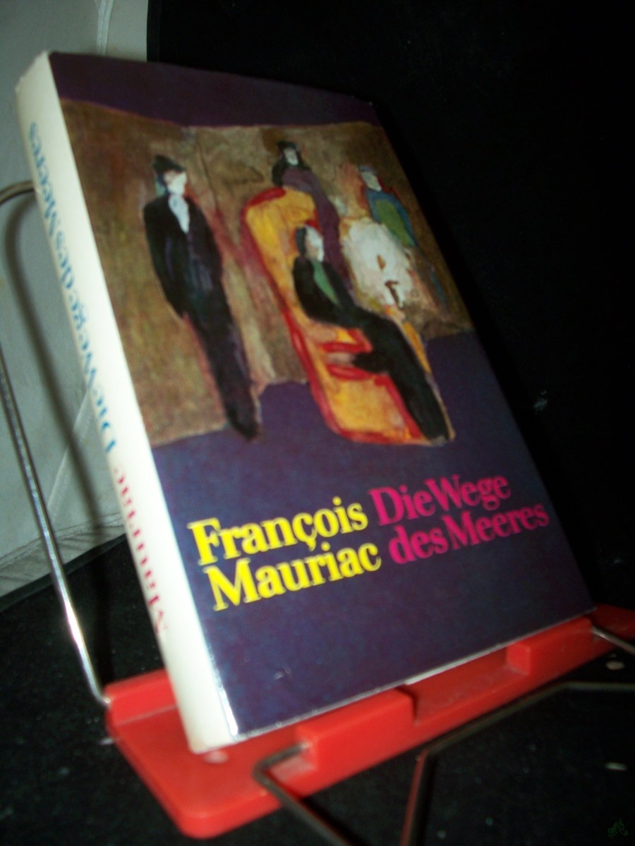 Product image 1 of the product “Die Wege des Meeres : Roman / François Mauriac. [Aus d. Franz. übers. v. Udo Wolf. Nachdichtg d. Verse v. Günter Kunert. Mit e. Nachw. v. Christa Bevernis] ”
