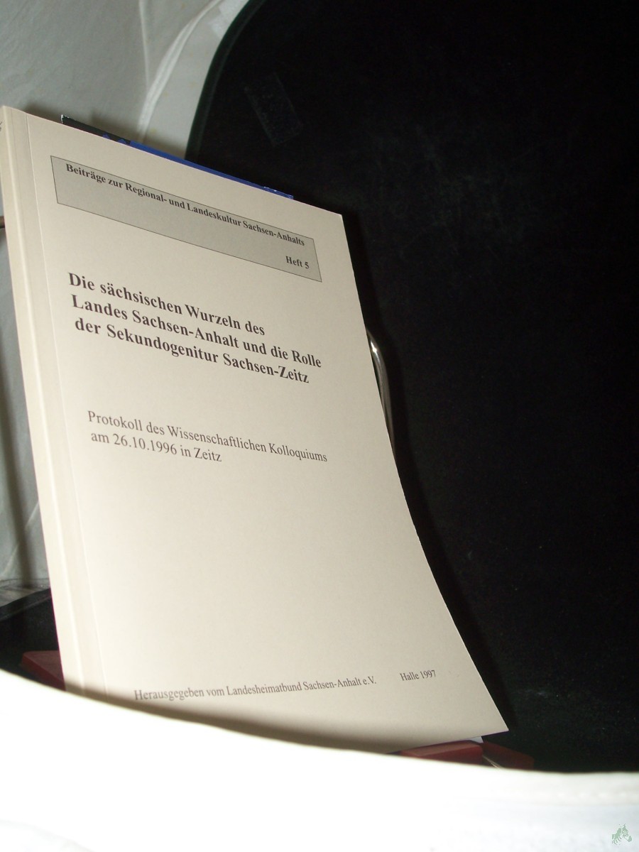 Product image 1 of the product “Die sächsischen Wurzeln des Landes Sachsen-Anhalt und die Rolle der Sekundogenitur Sachsen-Zeitz : Protokoll des wissenschaftlichen Kolloquiums am 26.10.1996 in Zeitz / hrsg. vom Landesheimatbund Sachsen-Anhalt e.V., Halle ”