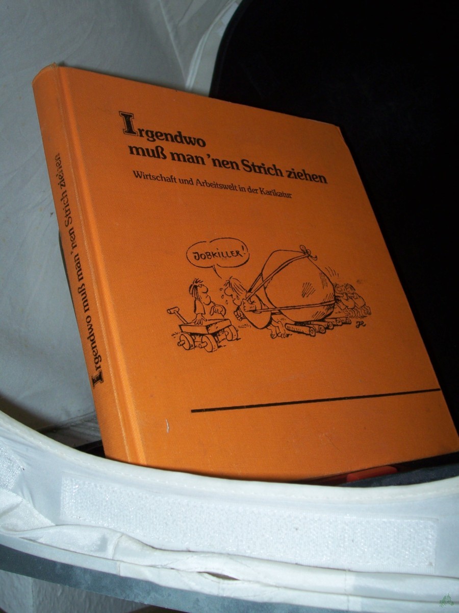 Artikelbild 1 des Artikels “Irgendwo muss man 'nen Strich ziehen : Wirtschaft u. Arbeitswelt in d. Karikatur / ausgew. von Arno Koch u. Theo Hector. Vorw. von Roland Müller “