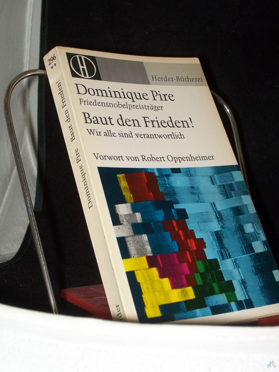 Artikelbild 1 des Artikels “Baut den Frieden : Wir alle sind verantwortlich / Dominique Pire. [Aus d. Franz.] In Zusammenarb. mit Charles Dricot. Vorw. von Robert Oppenheimer. Nachw. von John Griffin “