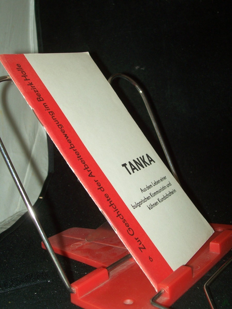 Artikelbild 1 des Artikels “Tanka : aus d. Leben e. bulgar. Kommunistin u. kühnen Kundschafterin / hrsg. von d. Komm. z. Erforschung d. Geschichte d. Örtl. Arbeiterbewegung bei d. Bezirksparteileitung Halle d. SED u. d. Bezirksparteiarchiv “