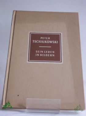 Product image 1 of the product “Peter Tschaikowski : 1840 - 1893. Sein Leben in Bildern / Richard Petzoldt ”