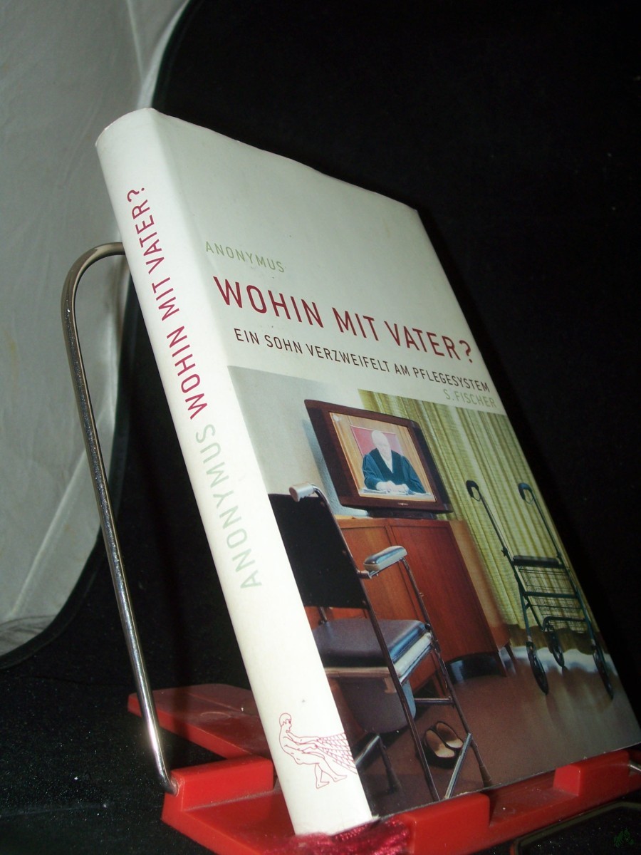 Product image 1 of the product “Wohin mit Vater? : ein Sohn verzweifelt am Pflegesystem / Anonymus ”