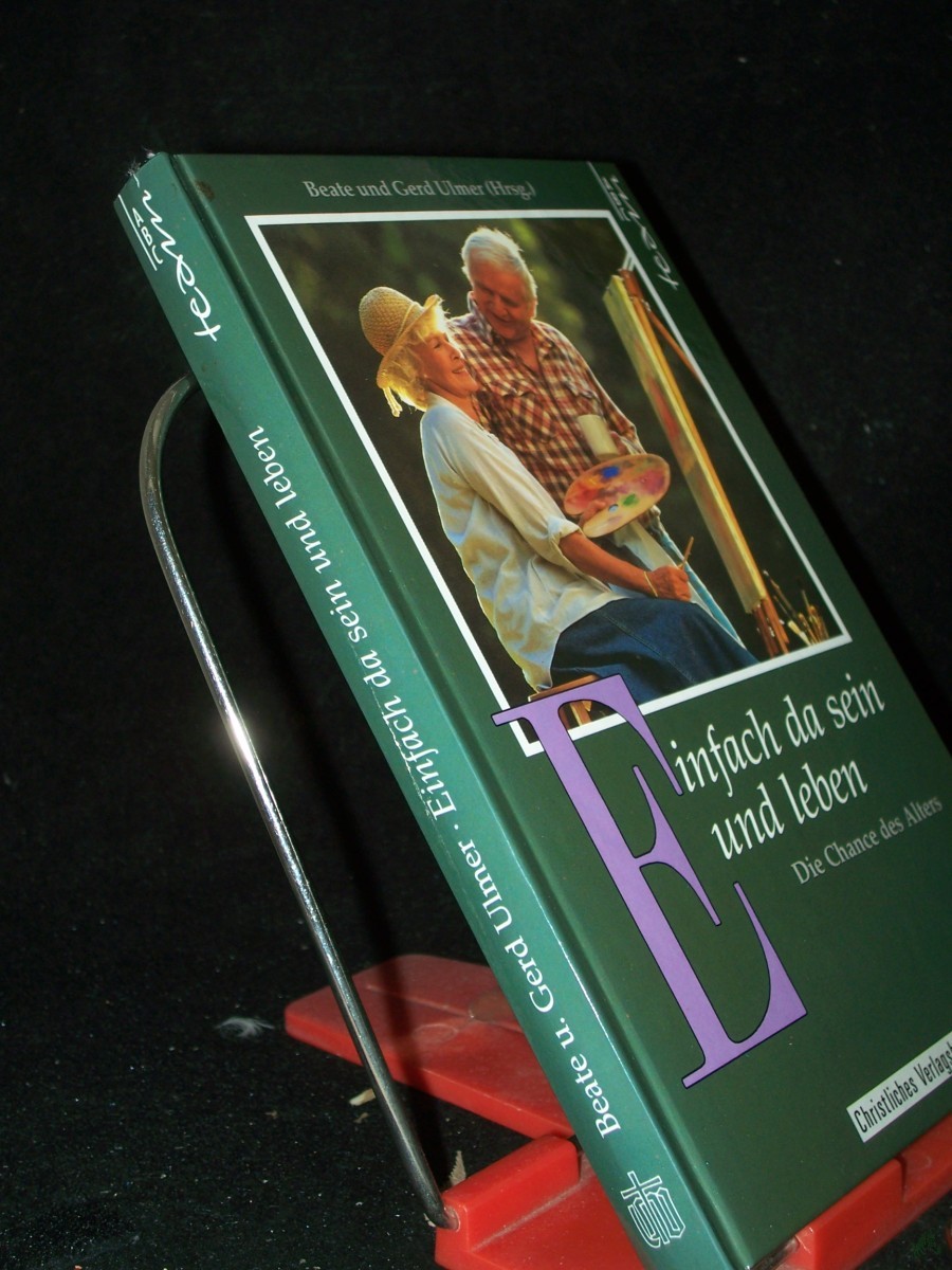 Product image 1 of the product “Einfach da sein und leben : die Chance des Alters / Beate und Gerd Ulmer (Hrsg.) ”