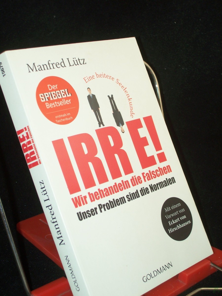 Product image 1 of the product “Irre! Wir behandeln die Falschen - unser Problem sind die Normalen : eine heitere Seelenkunde / Manfred Lütz ”