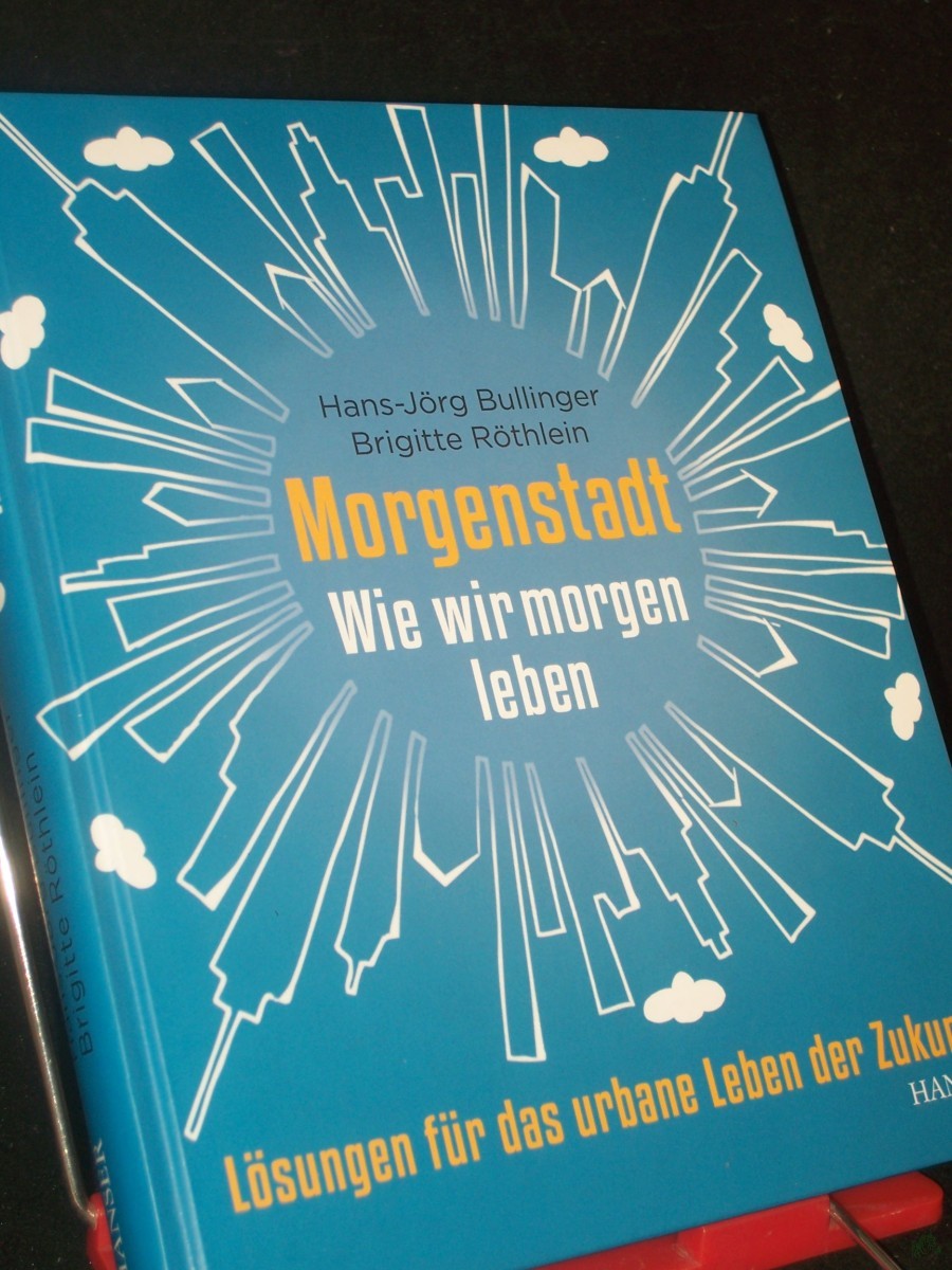 Product image 1 of the product “Morgenstadt : wie wir morgen leben: Lösungen für das urbane Leben der Zukunft / Hans-Jörg Bullinger ; Brigitte Röthlein ”