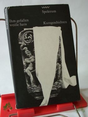 Product image 1 of the product “Ihm gefallen weiße Saris : ind. Kurzgeschichten / hrsg. u. mit e. Nachbemerkung vers. von Gertraude Neufert ”