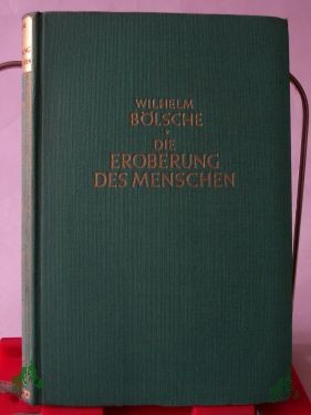 Product image 1 of the product “Die Eroberung des Menschen : Ziele u. Grenzen unserer Kenntnis vom Ursprung d. Menschen im Lichte e. idealist. Weltauffassg / Wilhelm Bölsche ”