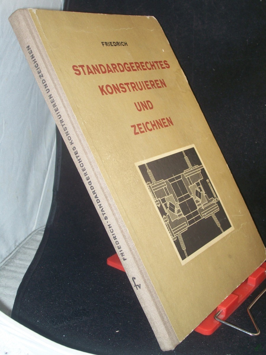 Product image 1 of the product “Standardgerechtes Konstruieren und Zeichnen : Ein Handbuch f. Teilkonstrukteure u. Techn. Zeichner / Franz Friedrich ”