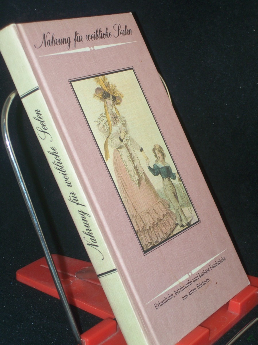 Product image 1 of the product “Nahrung für weibliche Seelen : erbaul., belehrende u. kuriose Fundstücke aus alten Büchern / [ausgew. u. hrsg. von Jürgen Borchert u. Arwed Bouvier] ”