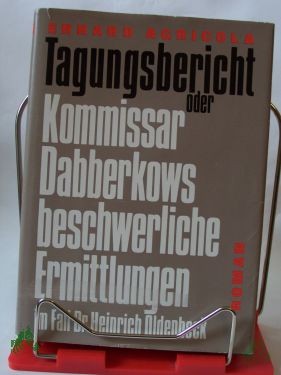 Product image 1 of the product “Tagungsbericht oder Kommissar Dabberkows beschwerliche Ermittlungen im Fall Doktor Heinrich Oldenbeck : Roman / Erhard Agricola ”