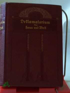 Artikelbild 1 des Artikels “Deklamatorium für Haus und Welt : Auserlesene Vortragsdichtugen ernsten u. heiteren Inhalts aus d. deutschen u. ausländ. Literatur ; Mit e. Einl. 