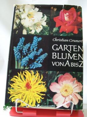 Product image 1 of the product “Gartenblumen von A bis Z : Ein Handbuch f. Freunde d. Stauden, Blumenzwiebeln, Sommerblumen u. Rosen / Christian Grunert. Illustrationen v. Kurt Schulze ”