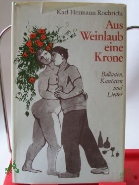 Product image 1 of the product “Aus Weinlaub eine Krone : Balladen, Kantaten u. Lieder / Karl Hermann Roehricht ”