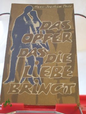 Product image 1 of the product “Das Opfer, das die Liebe bringt : Ein Ehebüchlein / Hans-Joachim Thilo ”