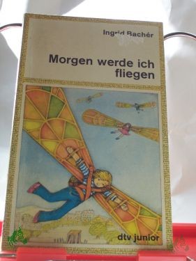 Artikelbild 1 des Artikels “Morgen werde ich fliegen / Ingrid Bacher “