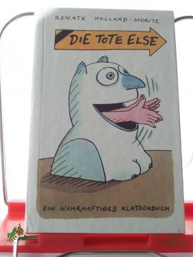 Product image 1 of the product “Die tote Else : ein wahrhaftiges Klatschbuch / Renate Holland-Moritz ”