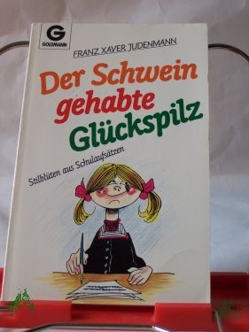 Product image 1 of the product “Der Schwein gehabte Glückspilz : Stilblüten aus Schulaufsätzen / Franz Xaver Judenmann ”