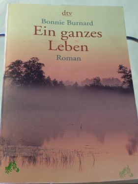 Artikelbild 1 des Artikels “Ein ganzes Leben : Roman / Bonnie Burnard. Dt. von Barbara Christ “