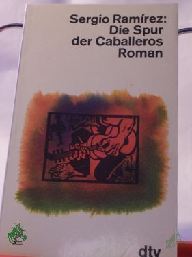Product image 1 of the product “Die Spur der Caballeros : Roman / Sergio Ramirez. Dt. von Wolfgang Fleischer... Mit Vignetten von Dieter Masuhr ”