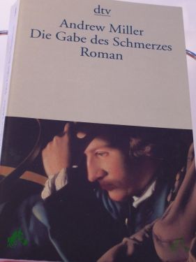 Artikelbild 1 des Artikels “Die Gabe des Schmerzes : Roman / Andrew Miller. Dt. von Nikolaus Stingl “