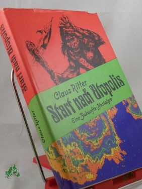 Artikelbild 1 des Artikels “Start nach Utopolis : e. Zukunfts-Nostalgie / Claus Ritter “