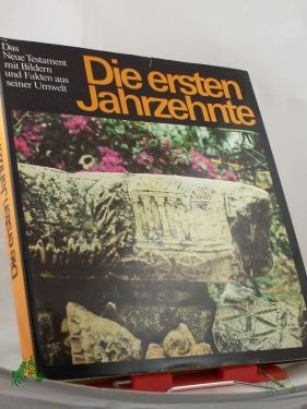 Product image 1 of the product “Die ersten Jahrzehnte : d. Neue Testament mit Bildern u. Fakten aus seiner Umwelt ; Ausw. aus d. Neuen Testament in d. Übers. d. 