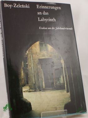 Artikelbild 1 des Artikels “Erinnerungen an das Labyrinth : Krakau um d. Jahrhundertwende ; Skizzen u. Feuilletons / Tadeusz Boy-Zelenski. Aus d. Poln. ausgew. u. übertr. von Bolko Schweinitz. Mit Fotobeigaben von Przemys?aw Burchard “