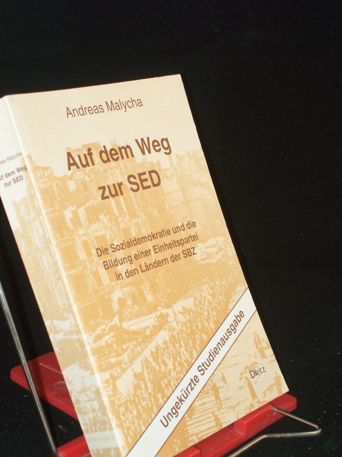 Product image 1 of the product “Auf dem Weg zur SED : die Sozialdemokratie und die Bildung einer Einheitspartei in den Ländern der SBZ ; eine Quellenedition / Andreas Malycha ”