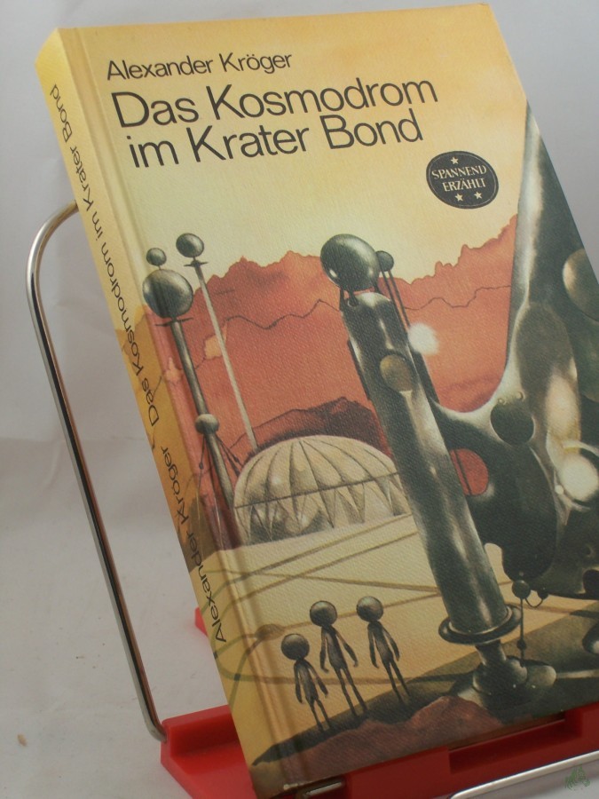 Product image 1 of the product “Das Kosmodrom im Krater Bond : wissenschaftl.-phantast. Roman / Alexander Kröger. Illustrationen von Karl Fischer ”