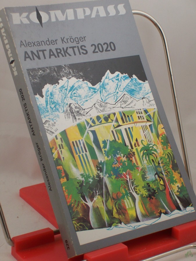 Product image 1 of the product “Antarktis 2020 zweitausendzwanzig : wiss.-phantast. Roman / Alexander Kröger. Illustrationen von Karl Fischer ”