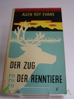 Artikelbild 1 des Artikels “Der Zug der Renntiere : Tatsachenroman / Allen Roy Evans. Übertr. aus d. Engl. ins Dt. von Richard Hoffmann “