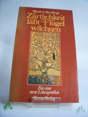 Artikelbild 1 des Artikels “Zärtlichkeit lässt Flügel wachsen : für e. neue Lebensweise / Manfred Mai (Hrsg.) “