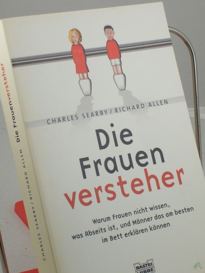 Artikelbild 1 des Artikels “Die Frauenversteher : warum Frauen nicht wissen, was Abseits ist, und Männer das am besten im Bett erklären können / Charles Searby/Richard Allen. Aus dem Engl. von Claudia Geng “