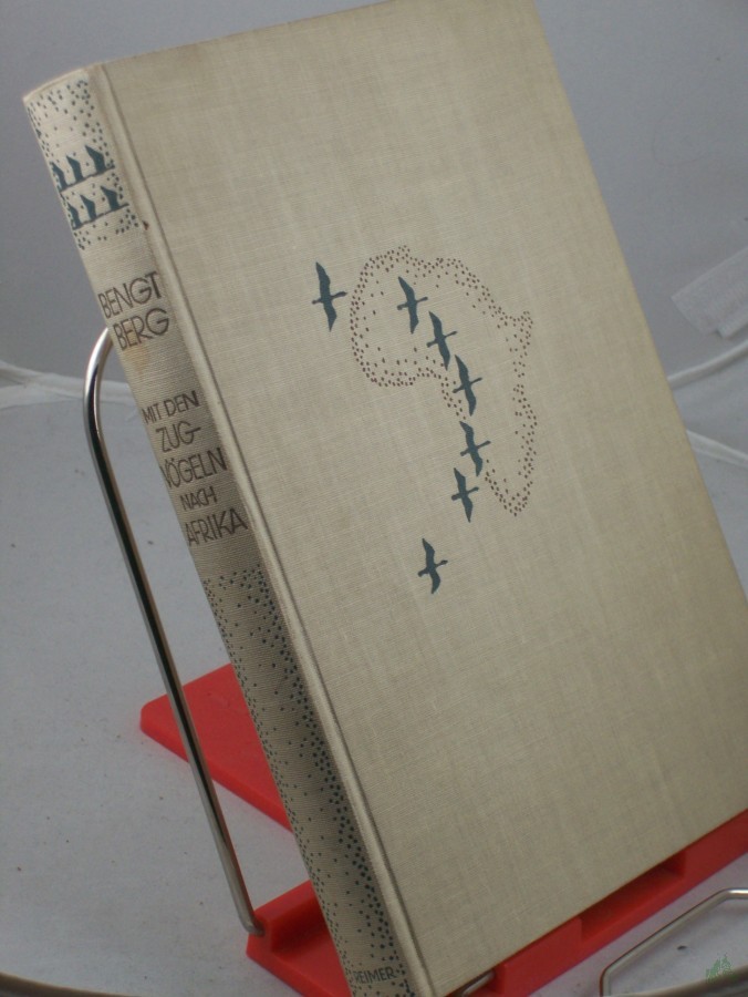 Product image 1 of the product “Mit den Zugvögeln nach Afrika : Mit 58 Bildertaf. nach Aufn. d. Verf. / Bengt Berg. Einzige berecht. dt. Übers. nach d. schwed. Orig. Ausg. von Edmund Herms ”